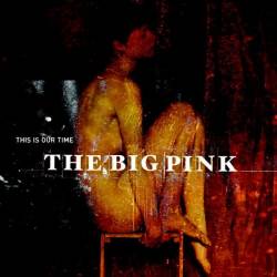 The Big Pink : This Is Our Time